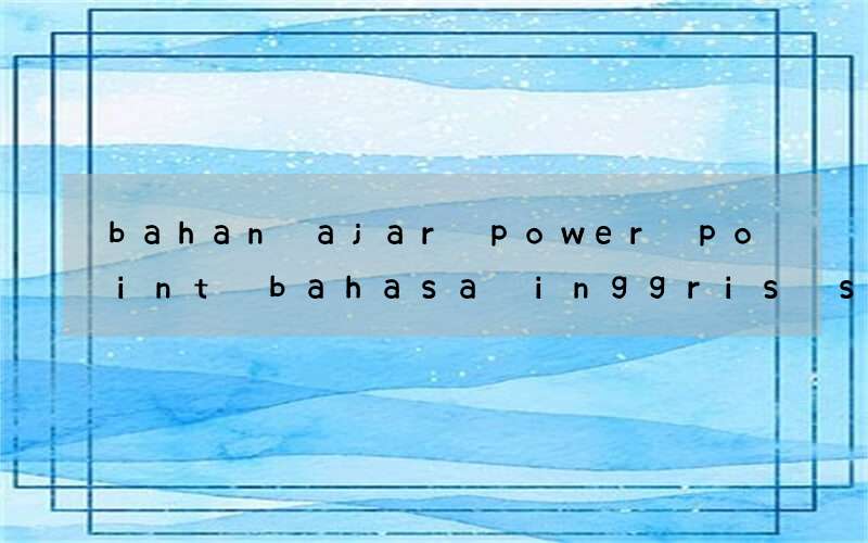 bahan ajar power point bahasa inggris smk kelas xii kurtilas